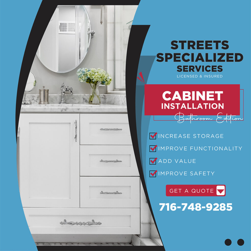 Streets Specialized Services offers professional bathroom cabinet installation in Kenmore, Tonawanda, Buffalo, and surrounding areas.