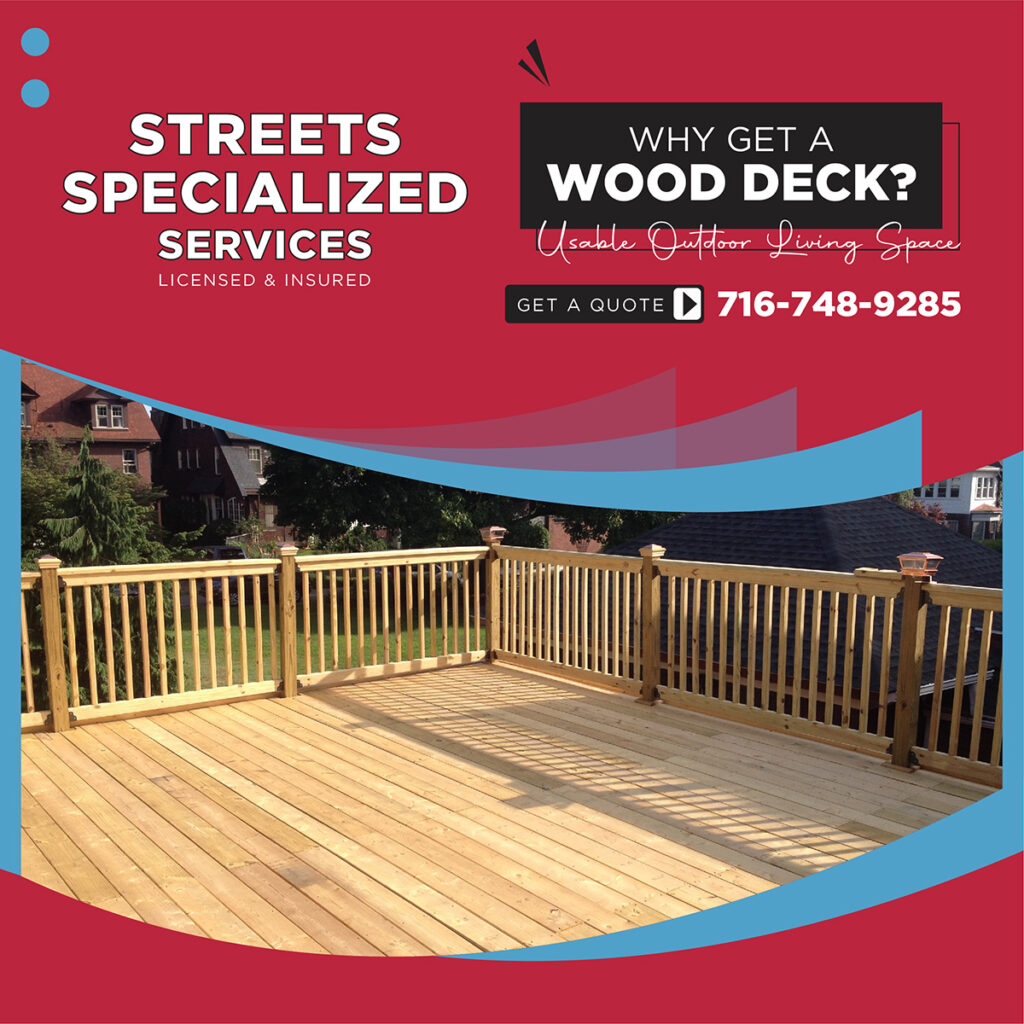 Get usable outdoor living space by installing a beautiful wood deck with Street Specialized Services.